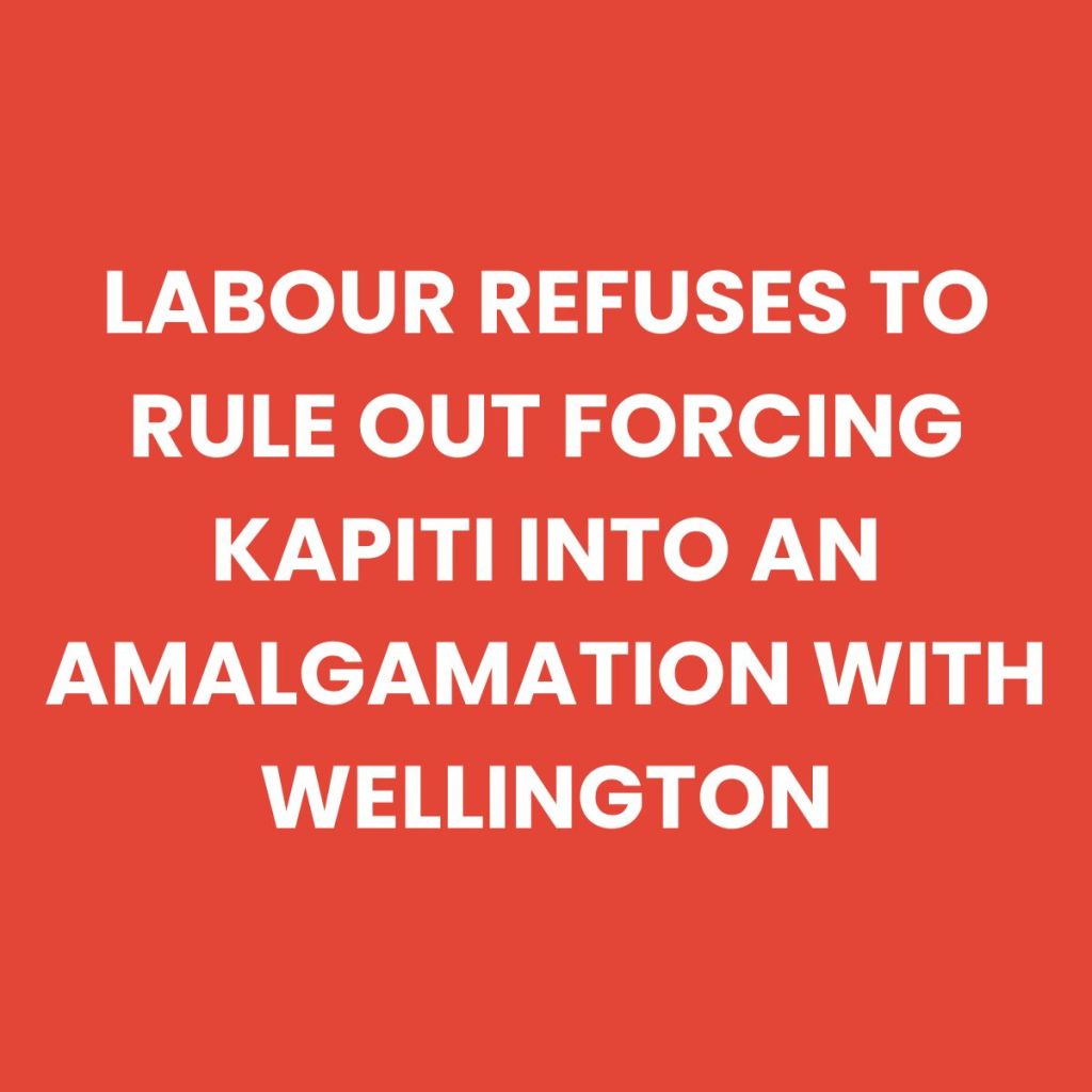 LABOUR REFUSES TO RULE OUT FORCING KAPITI INTO AN AMALGAMATION WITH WELLINGTON